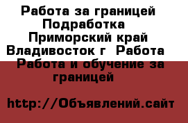 Работа за границей. Подработка. - Приморский край, Владивосток г. Работа » Работа и обучение за границей   